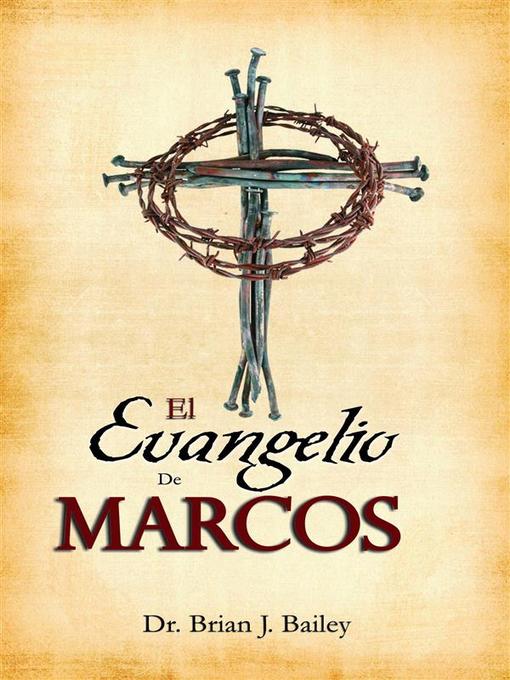 Title details for El Evangelio de Marcos by Dr. Brian J. Bailey - Available